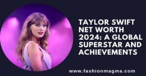 Read more about the article Taylor Swift Net Worth 2024: A Global Superstar and Achievements