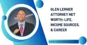 Read more about the article Glen Lerner Attorney Net Worth: Life, Income Sources, & Career